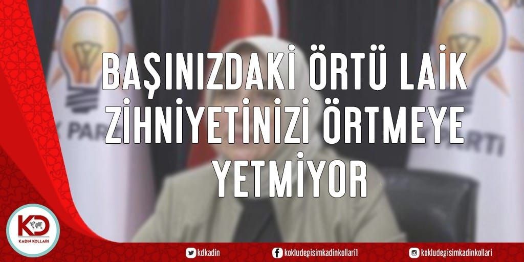 Başınızdaki Örtü Laik Zihniyetinizi Örtmeye Yetmiyor