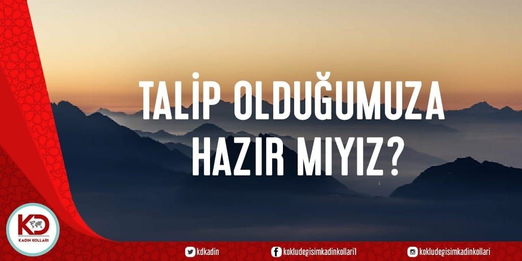 TALİP OLDUĞUMUZA HAZIR MIYIZ?