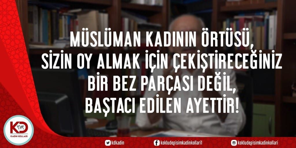 Müslüman Kadının Örtüsü, Sizin Oy Almak İçin Çekiştireceğiniz Bir Bez Parçası Değil, Baştacı Edilen Ayettir!