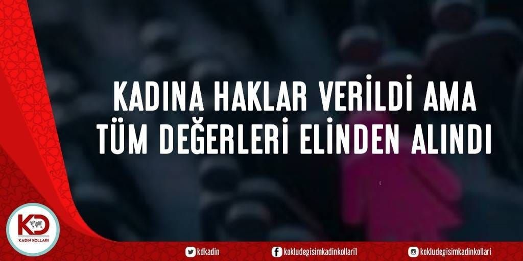 Kadına Haklar Verildi ama Tüm Değerleri Elinden Alındı