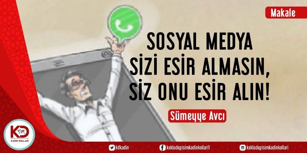 Sosyal Medya Sizi Esir Almasın, Siz Onu Esir Alın!