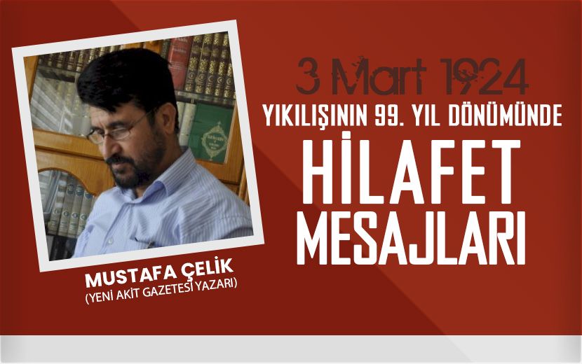 Mustafa Çelik; Hilafetin Yokluğunda Ruhumuza Beden Değil, Dünya Dar Gelir