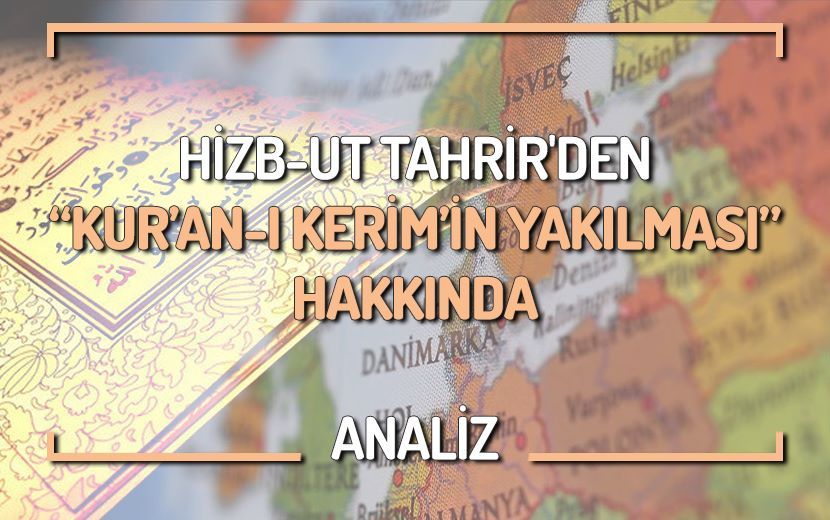 Hizb-ut Tahrir: “Kur’an-ı Kerim’in yakılması İslam’a ve Müslümanlara Kinin Bir Parçasıdır” 