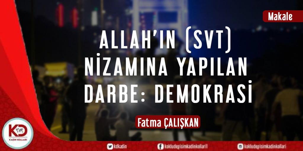 ALLAH’IN (SVT) NİZAMINA YAPILAN DARBE: DEMOKRASİ