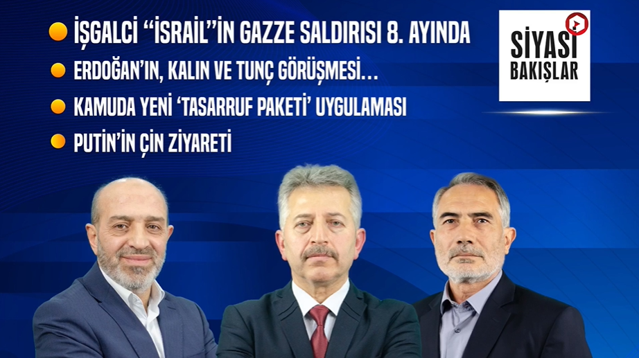 “İsrail”in Gazze Saldırısı 8.Ayında Erdoğan’ın, Tunç ve Kalın Görüşmesi Kamuda “Tasarruf Paketi” 17 Mayıs