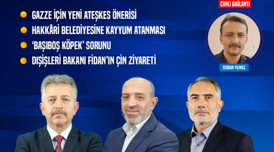 Gazze İçin Ateşkes Önerisi | Hakkâri Belediyesine Kayyum | Köpek Sorunu | Fidan’ın Çin Ziyareti