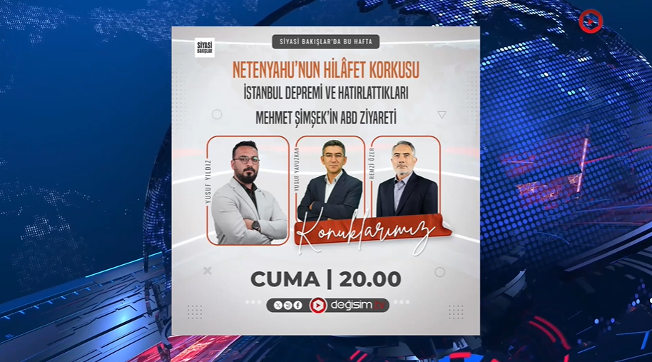 Netenyahu’nun Hilâfet Korkusu | İstanbul Depremi ve Hatırlattıkları | Mehmet Şimşek’in ABD Ziyareti