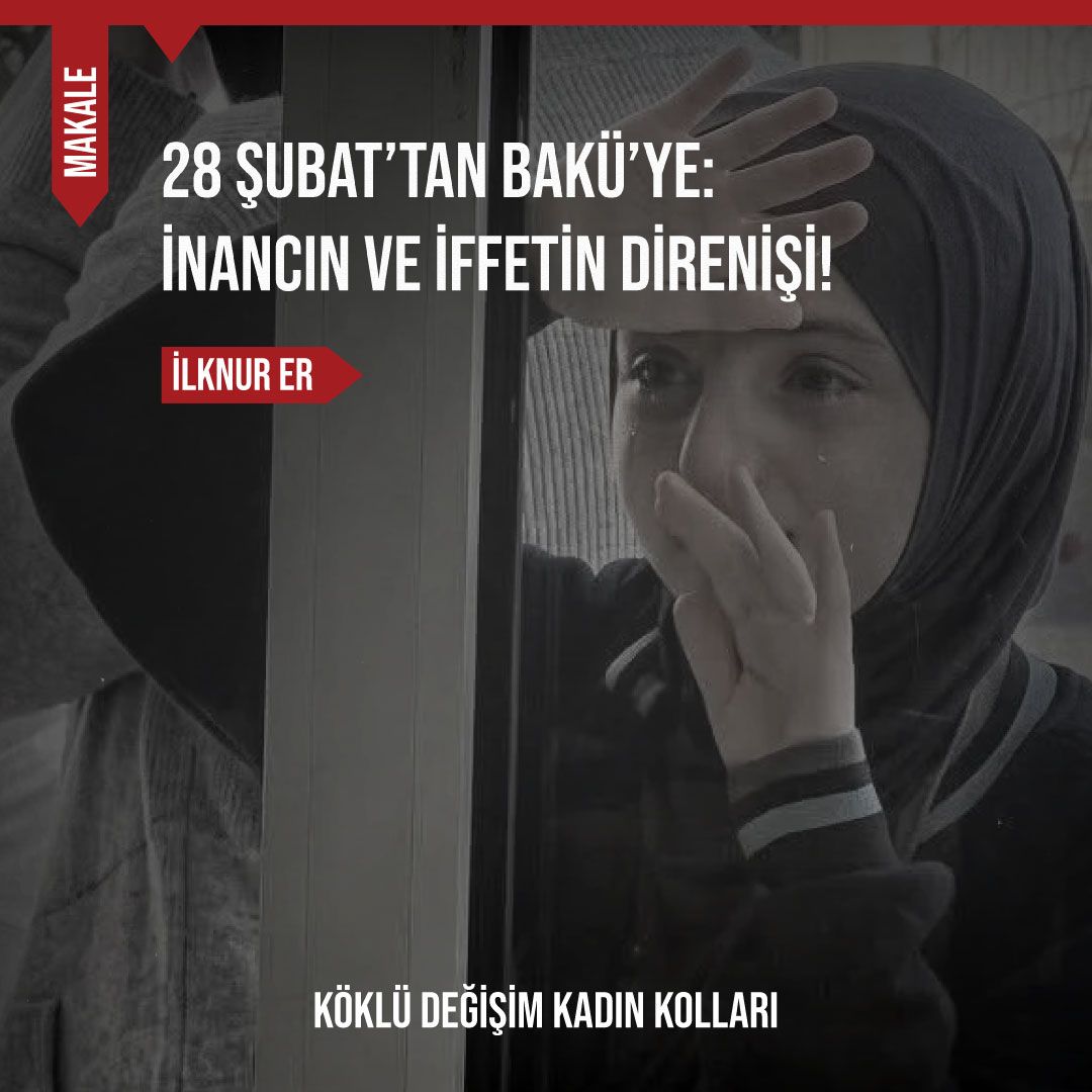 28 ŞUBAT’TAN BAKÜ’YE: İNANCIN VE İFFETİN DİRENİŞİ!