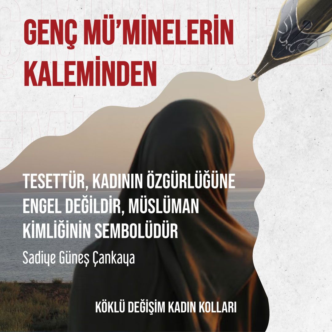 TESETTÜR, KADININ ÖZGÜRLÜĞÜNE ENGEL DEĞİLDİR, MÜSLÜMAN KİMLİĞİNİN SEMBOLÜDÜR