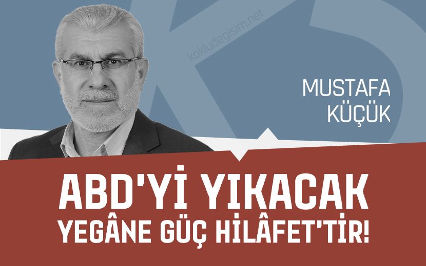 ABD’yi Yıkacak Yegâne Güç Hilâfet'tir!