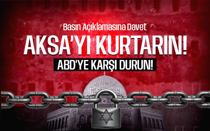 Basın Açıklamasına Davet: “Aksa'yı Kurtarın! ABD'ye Karşı Durun!”