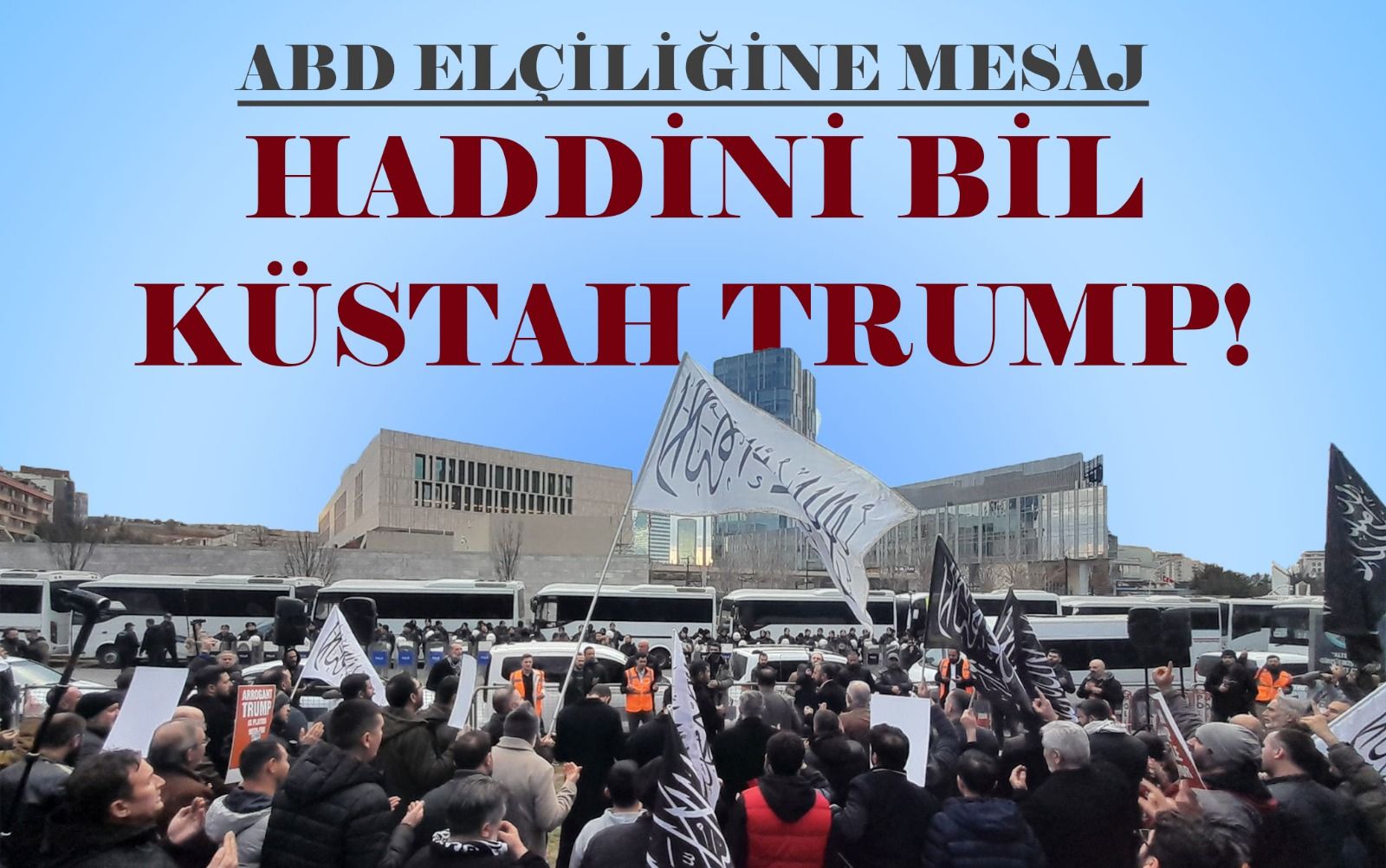 ABD Elçiliğine Mesaj: “Haddini Bil Trump!”