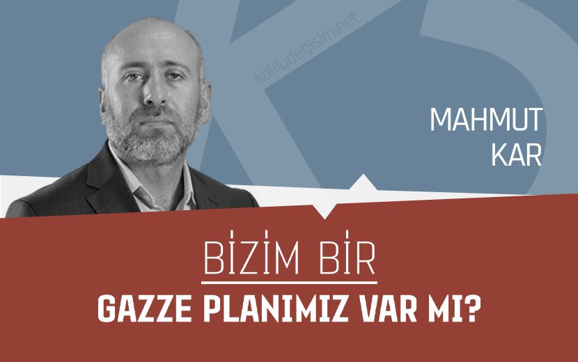 Bizim Bir Gazze Planımız Var mı?