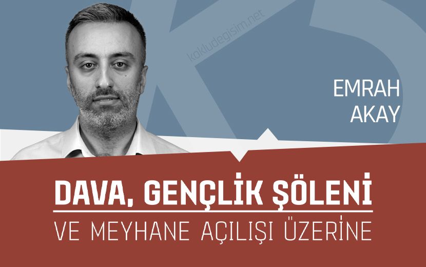 Dava, Gençlik Şöleni ve Meyhane Açılışı Üzerine