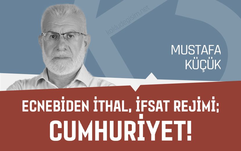 Ecnebiden İthal, İfsat Rejimi; Cumhuriyet!