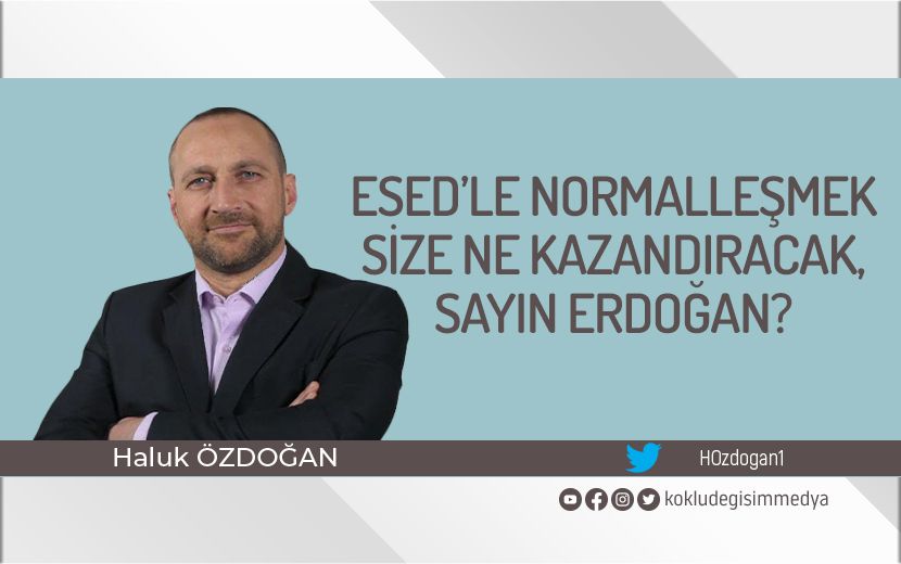 Esed’le Normalleşmek Size Ne Kazandıracak, Sayın Erdoğan?