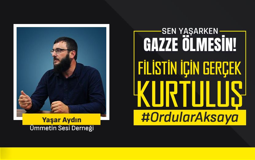 Yaşar Aydın: "Ümmetin Esaret Bağları Birer Birer Kopacak"