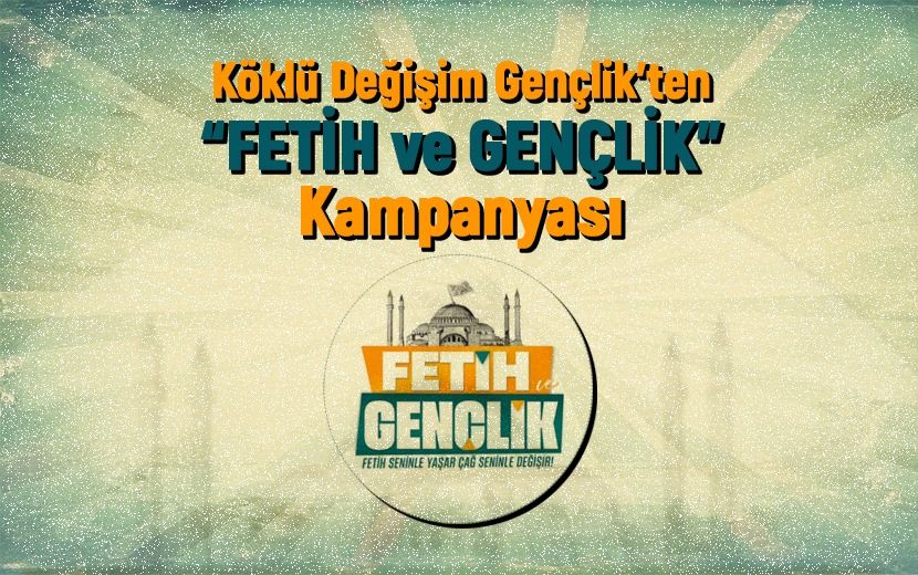 Köklü Değişim Gençlik Kolları, Fetih Kampanyasını Başlattı 