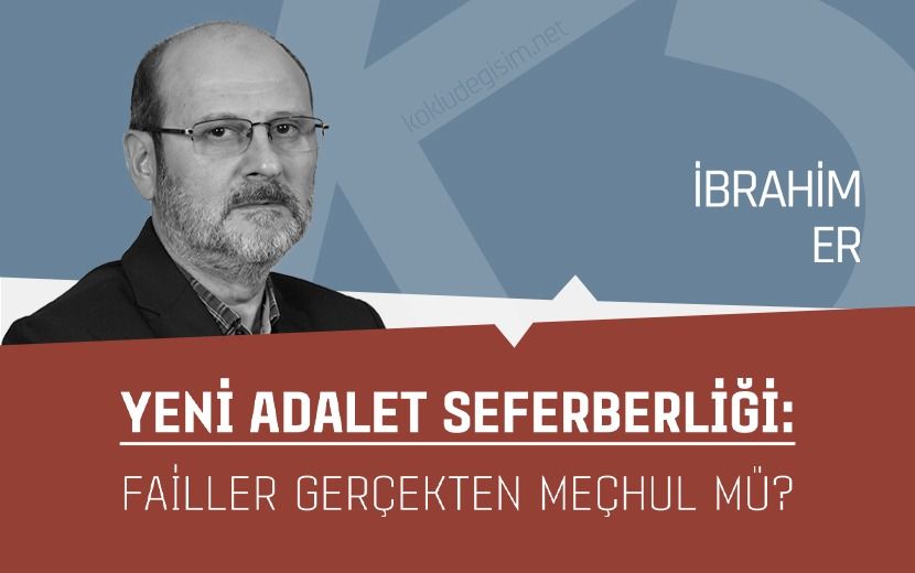 Yeni Adalet Seferberliği: Failler Gerçekten Meçhul mü?