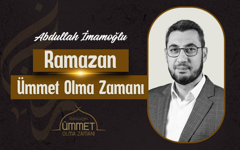 Ramazan Ümmet Olma Zamanı