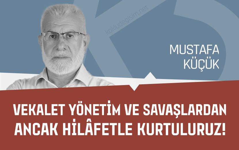 Vekalet Yönetim ve Savaşlardan Ancak Hilâfetle Kurtuluruz!