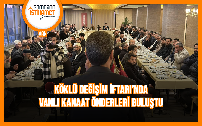 Köklü Değişim, Van’da Geleneksel İftarını Gerçekleştirdi