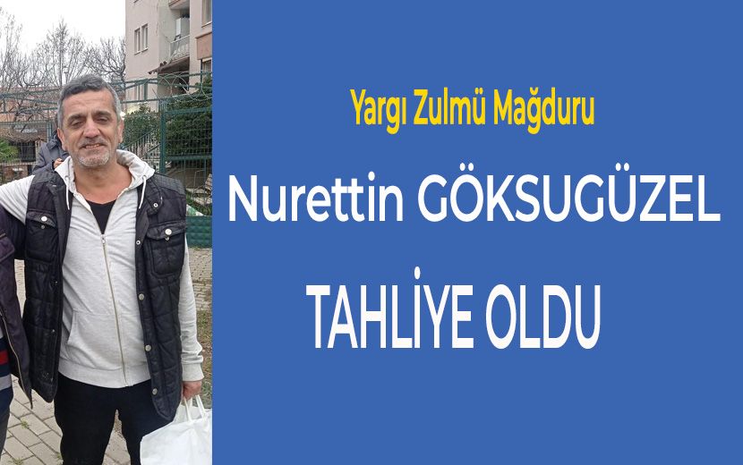 Yargı Zulmü Mağduru Nurettin Göksugüzel Tahliye Oldu