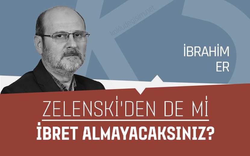 Zelenski’den de mi İbret Almayacaksınız?