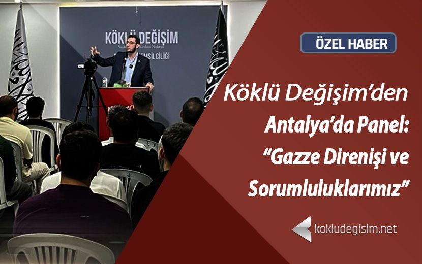 Köklü Değişim’den Antalya’da Panel: “Gazze Direnişi ve Sorumluluklarımız” 
