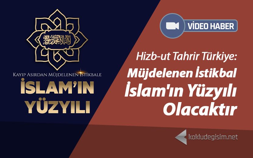 Hizb-ut Tahrir Türkiye: Müjdelenen İstikbal İslam'ın Yüzyılı Olacaktır