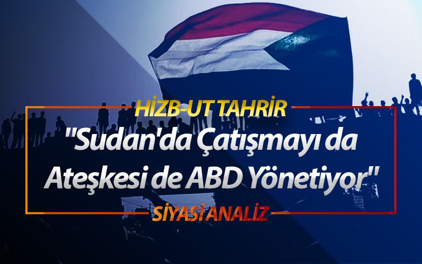 Siyasi Analiz: “Sudan'da Çatışmayı da Ateşkesi de ABD Yönetiyor"