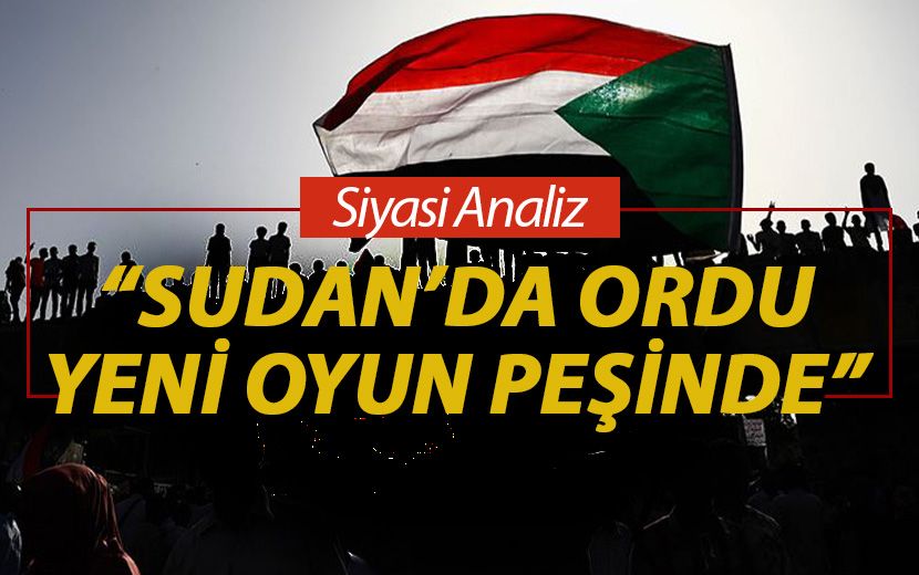 Siyasi Analiz: “Sudan’da Ordu Yeni Oyun Peşinde”