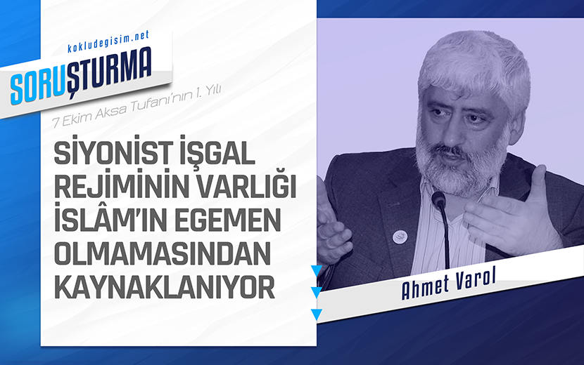 Ahmet Varol "Siyonist İşgal Rejiminin Varlığı İslam’ın Egemen Olmamasından Kaynaklanıyor"