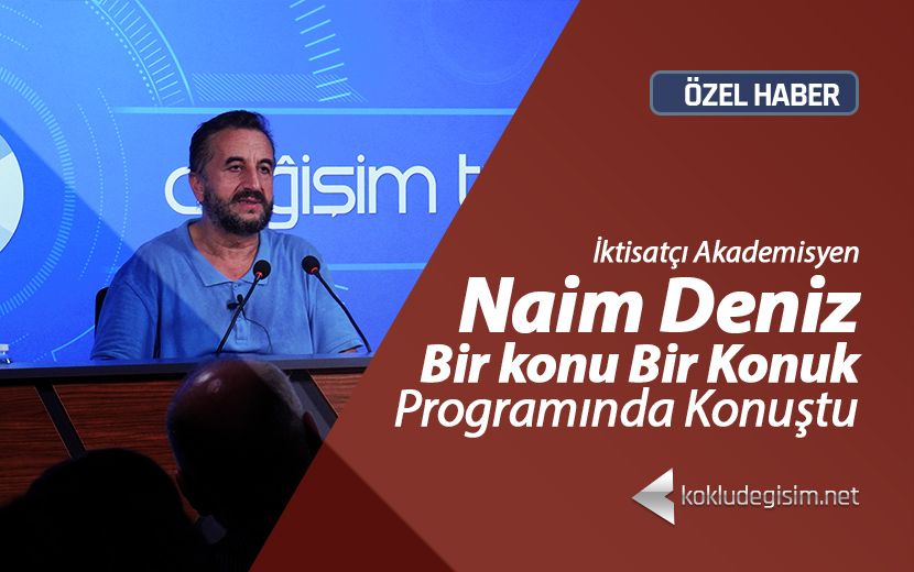 Naim Deniz “Bir Konu Bir Konuk” Programında Konuştu