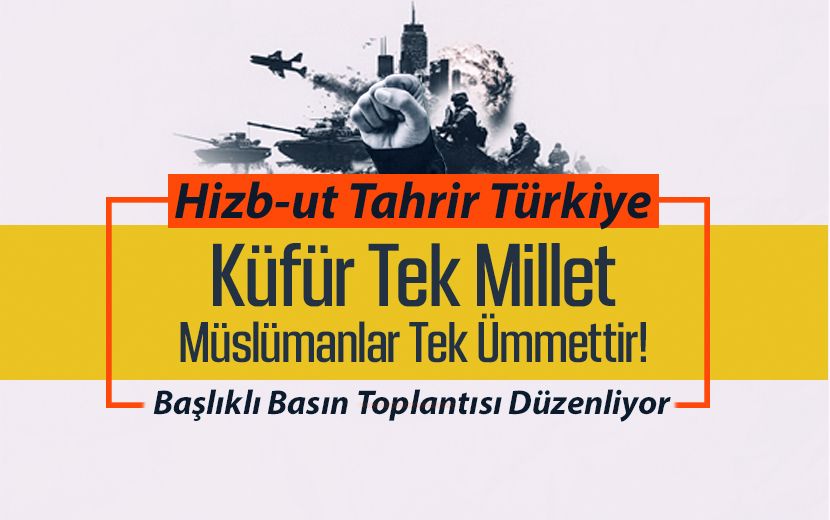 Hizb-ut Tahrir Türkiye'den Basın Toplantısı: “Küfür Tek Millettir”