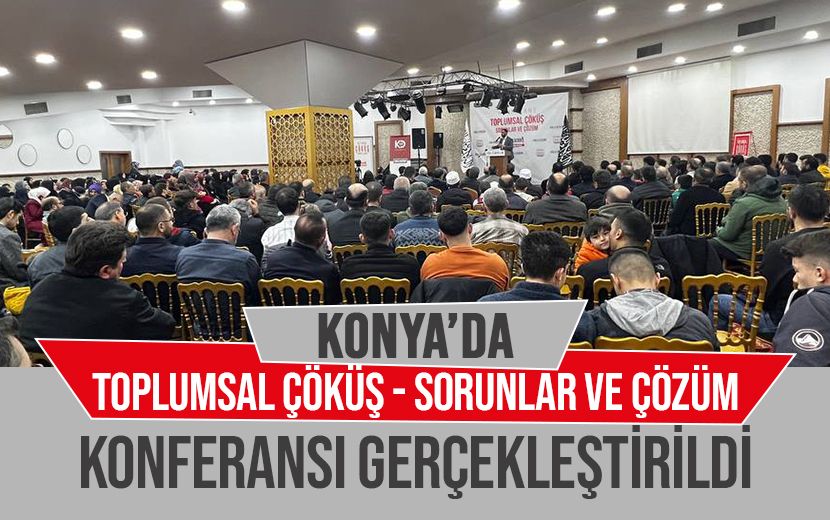 Konya'da "Toplumsal Çöküş - Sorunlar ve Çözüm" Konferansı Gerçekleştirildi
