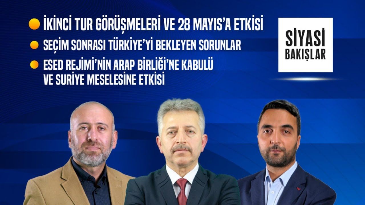 Seçimin İkinci Tur Görüşmeleri ve Türkiye’yi Bekleyen Sorunlar | Esed’in Arap Birliği’ne Kabulü