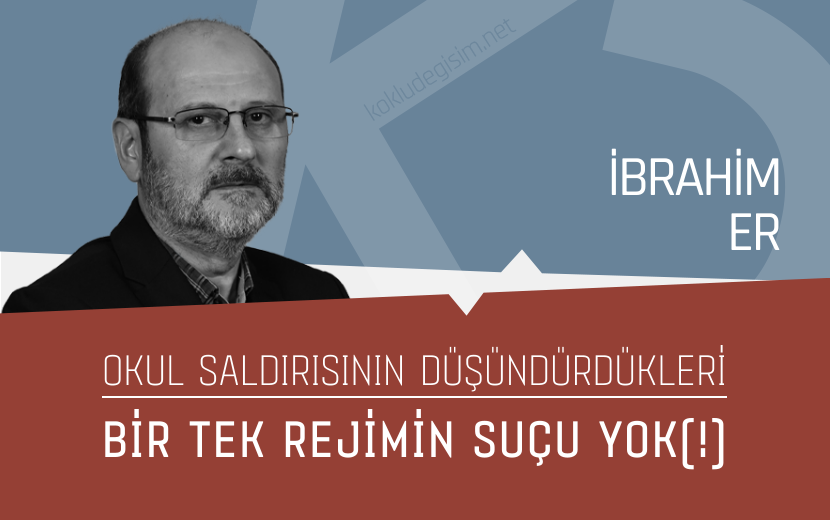 Okul Saldırısının Düşündürdükleri: Bir Tek Rejimin Suçu Yok(!)