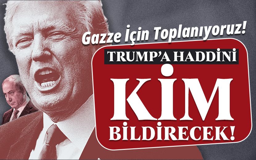 Gazze İçin Toplanıyoruz: “Trump’a Haddini Kim Bildirecek!”