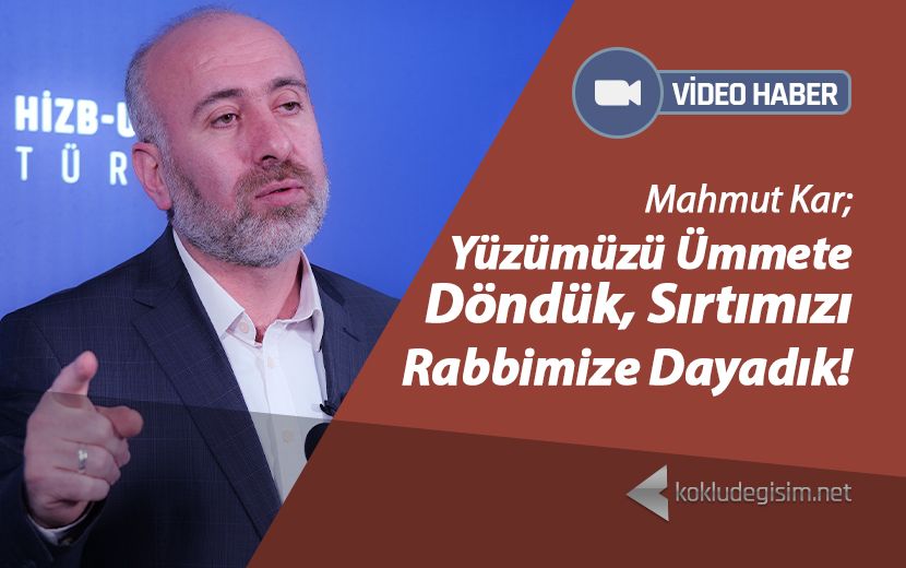 Yüzümüzü Ümmete Döndük, Sırtımızı Rabbimize Dayadık!